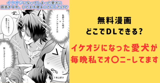 イケオジになった愛犬が無料raw,hitomi読める？毎晩私でオ〇ニーしてます